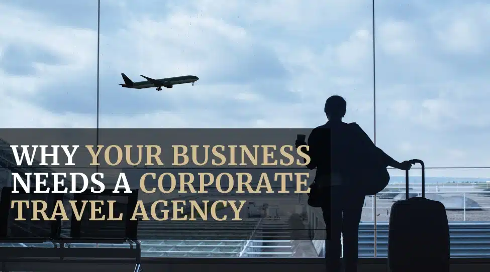 13 Benefits of Working with a Corporate Travel Agency: Featured