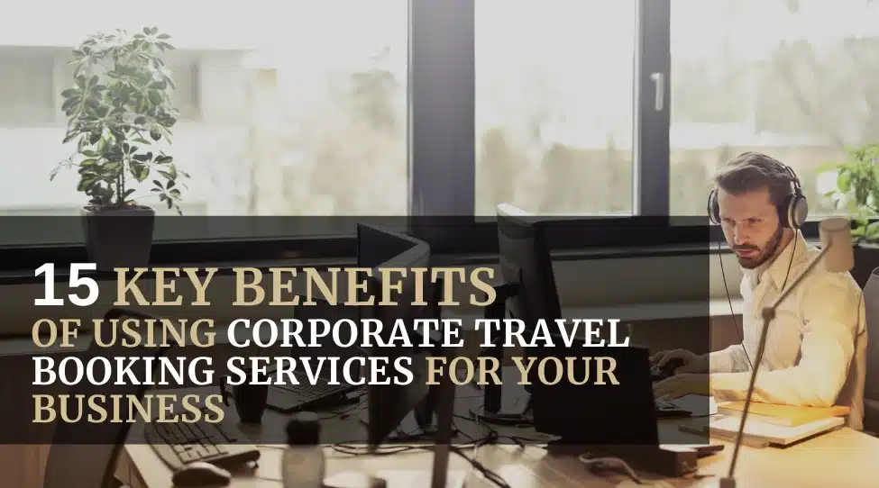 15 Key Benefits of Using Corporate Travel Booking Services for Your Business Featured