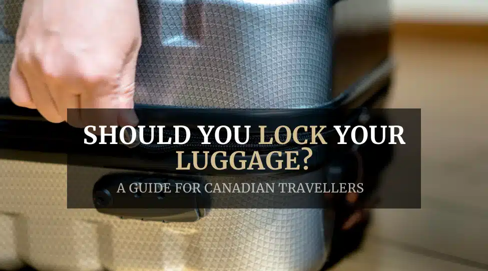 Should You Lock Your Luggage? A Guide for Canadian Travellers | Featured